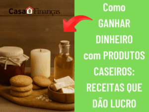 Imagem de capa com o título “Como Ganhar Dinheiro com Produtos Caseiros: Receitas que Dão Lucro”, mostrando biscoitos caseiros, pote de geleia artesanal, vela e frasco de óleo sobre tábua de madeira rústica.
